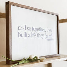 Load image into Gallery viewer, &quot;And So Together, They Built A Life They Loved&quot; Sign
