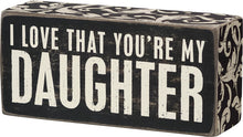 Load image into Gallery viewer, &quot;I Love That You&#39;re My Daughter&quot; Wood Sign
